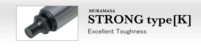 MURAMASA　STRONG type[K]　Excellent Toughness